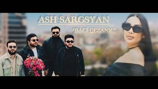 Ash Sargsyan - Baci Qezanic // PREMIERE