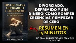 Divorciado, deprimido y sin dinero: Cómo romper creencias y empezar de cero - Resumen en 15 minutos