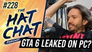 The Hat Chat Podcast #228 - Wait, A PC Version of GTA 6 Leaked in the Wild?!