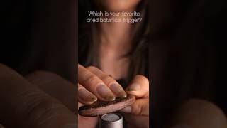 #asmr Which is your favorite dried botanical trigger?