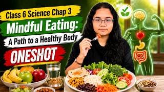 NCERT Class 6 Science Chapter 3 Oneshot | Mindful Eating: A Path to a Healthy Body
