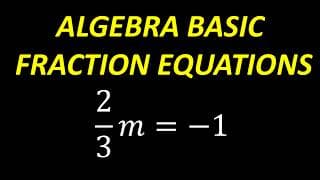 2/3 m = −1  This Basic Algebra Equation Confuses Many Students